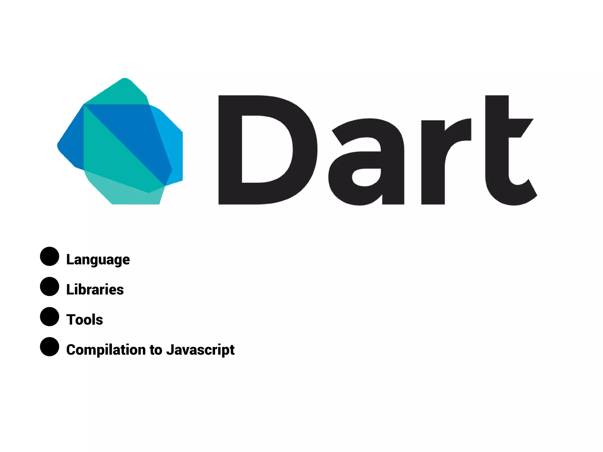 ● Language
● Libraries
● Tools
● Compilation to Javascript
 