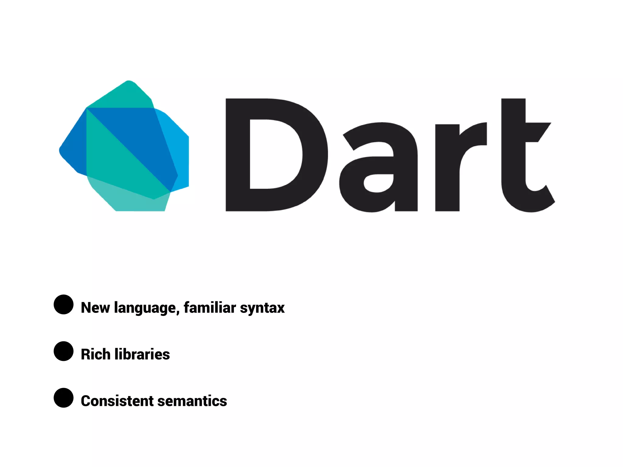 ● New language, familiar syntax
● Rich libraries
● Consistent semantics
 