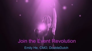 Emily He, CMO, DoubleDutch
Join the Event Revolution
 