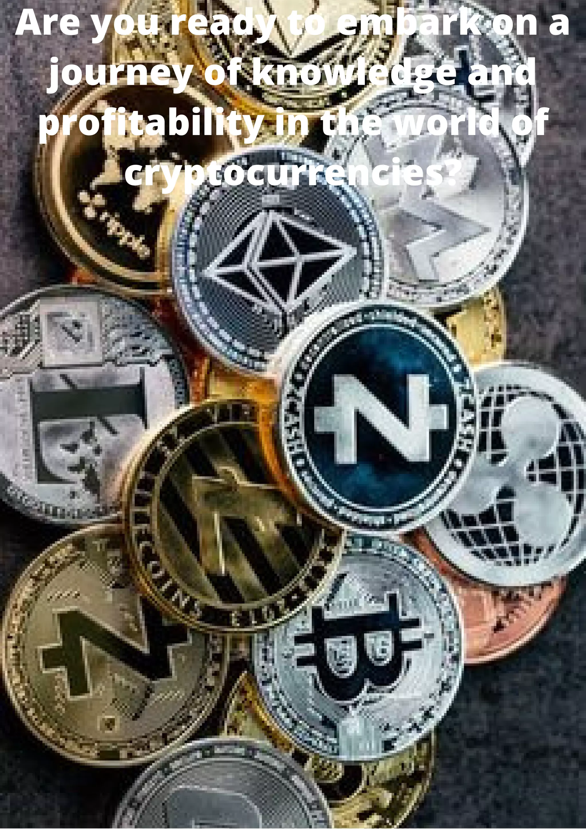 Are you ready to embark on a
journey of knowledge and
profitability in the world of
cryptocurrencies?