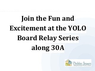Join the Fun and
Excitement at the YOLO
Board Relay Series
along 30A
 