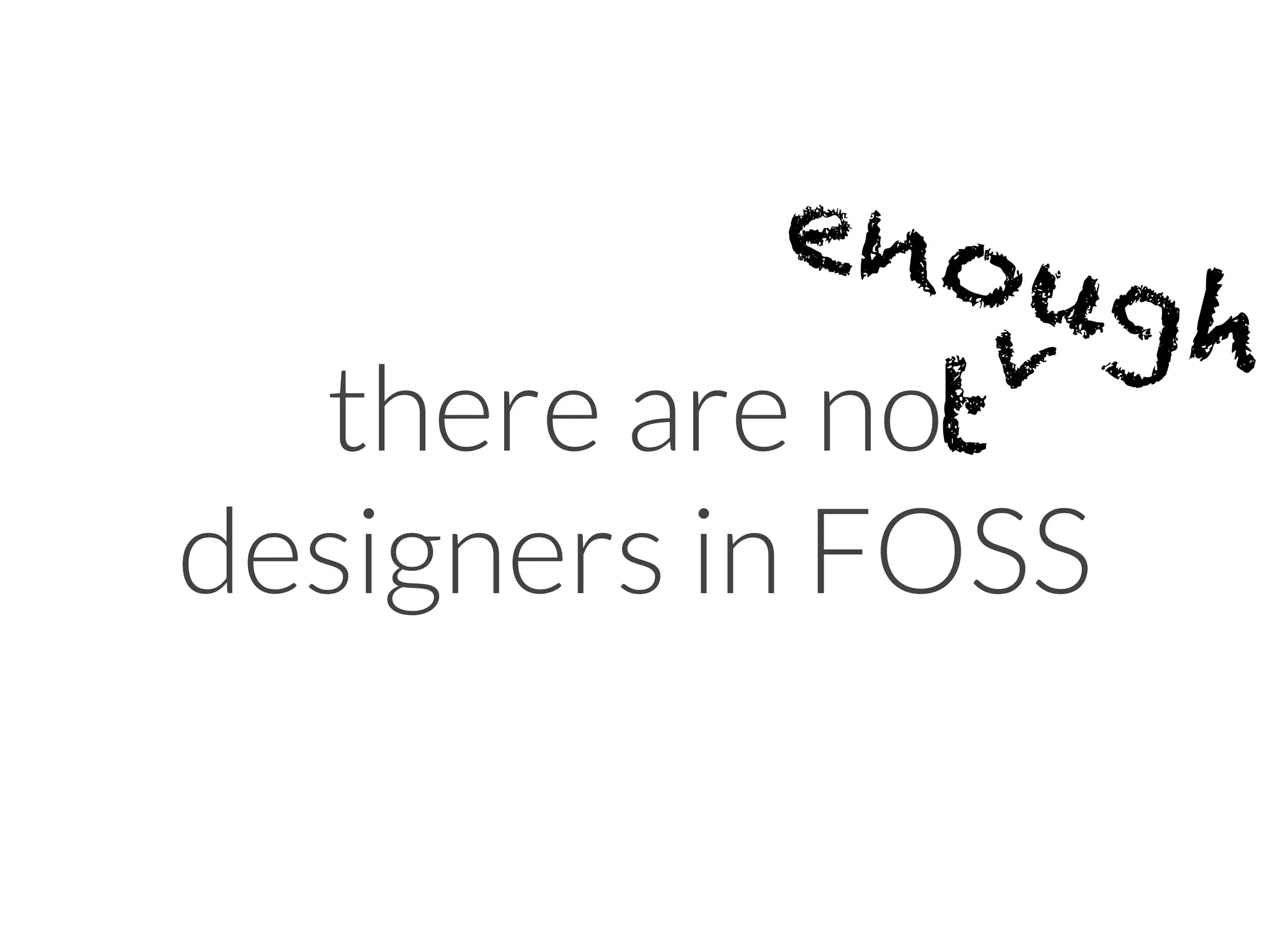 there are no
designers in FOSS
t
<
enough
 