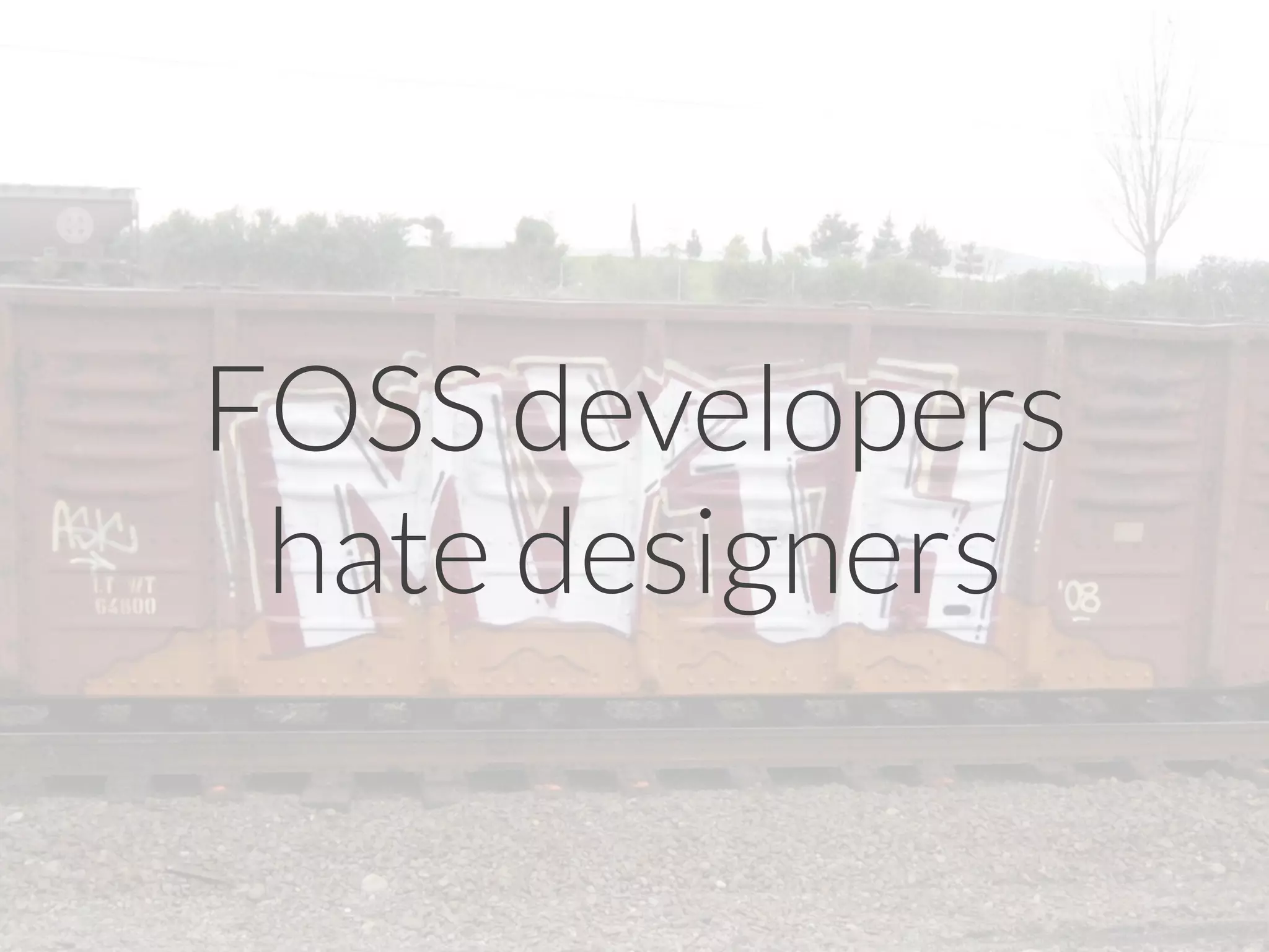 FOSS developers
hate designers
 