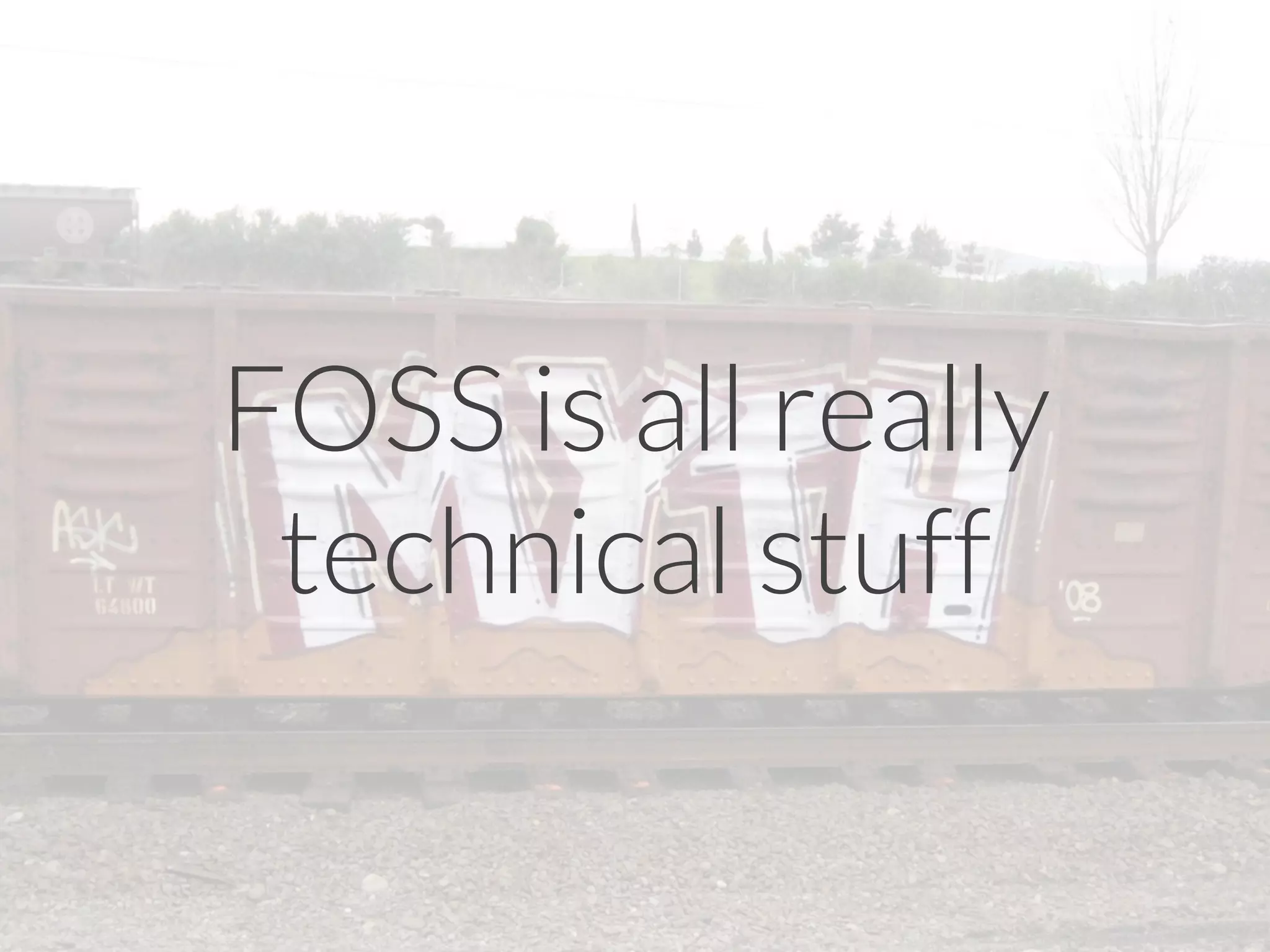 FOSS is all really
technical stuff
 
