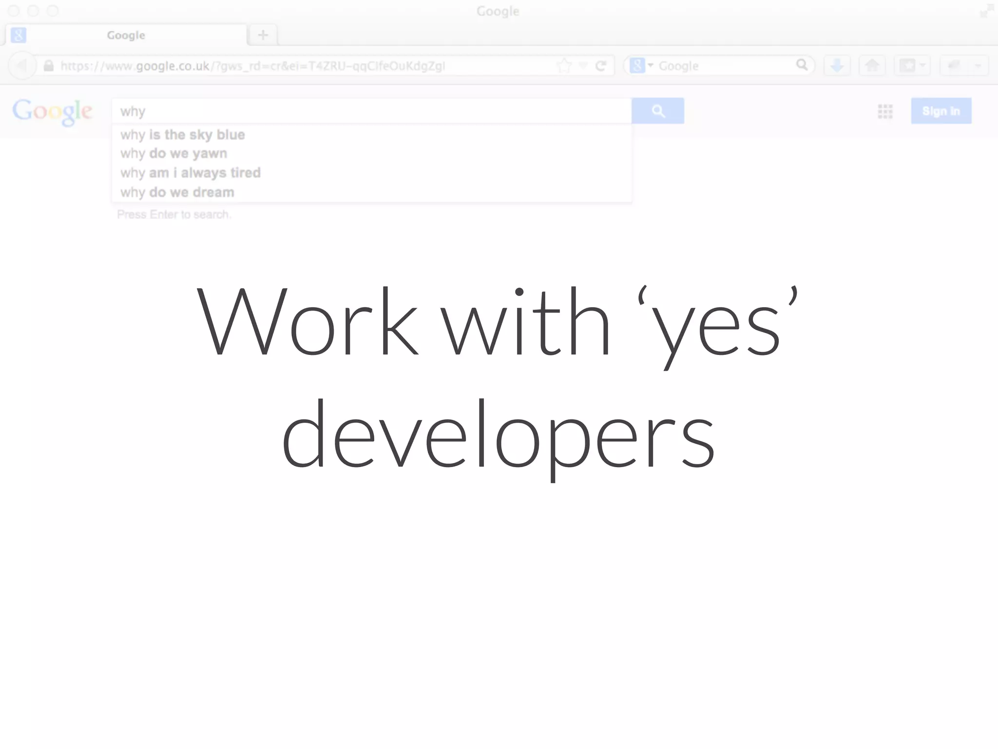Work with ‘yes’
developers
 