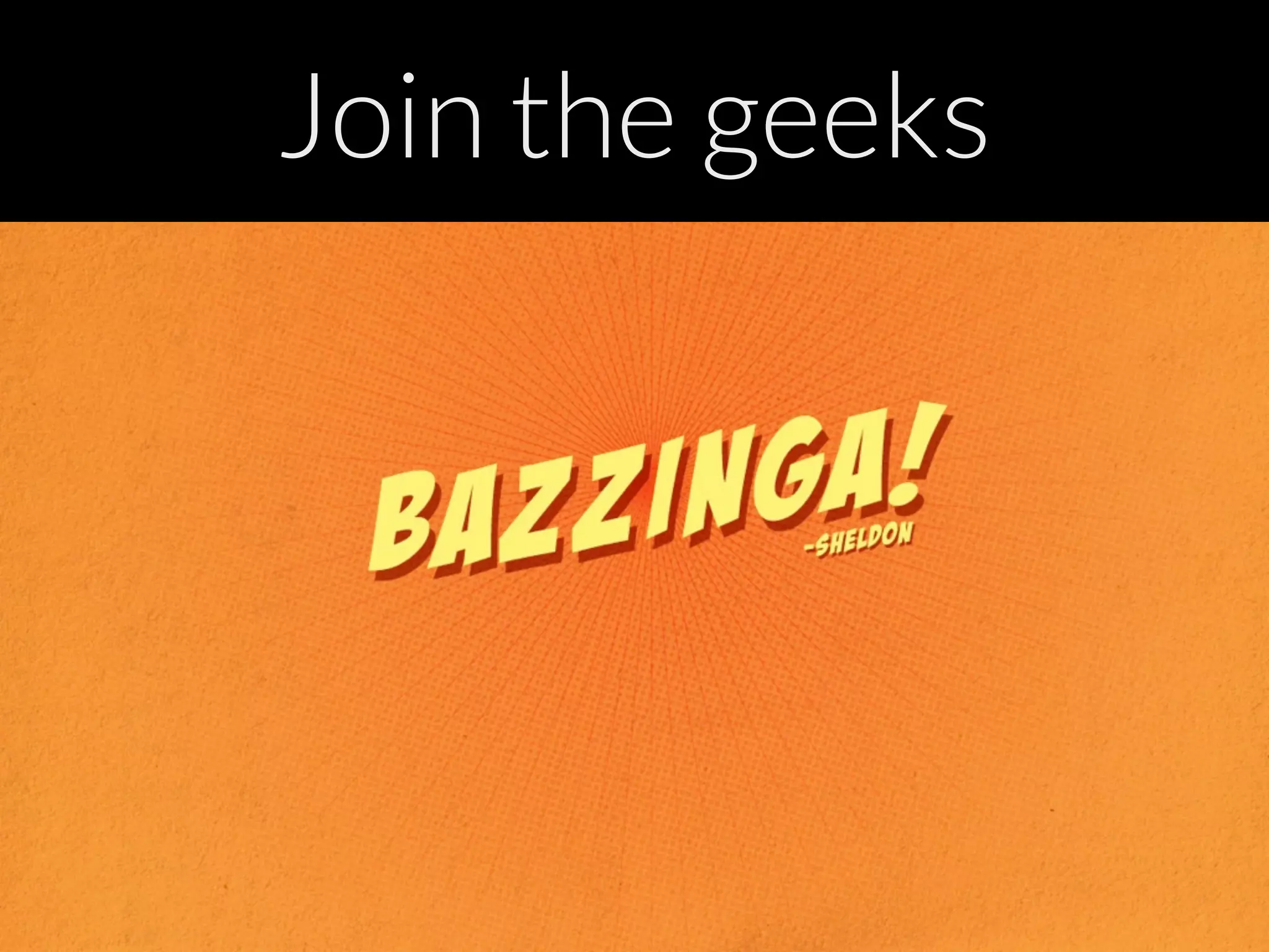 Join the geeks
 