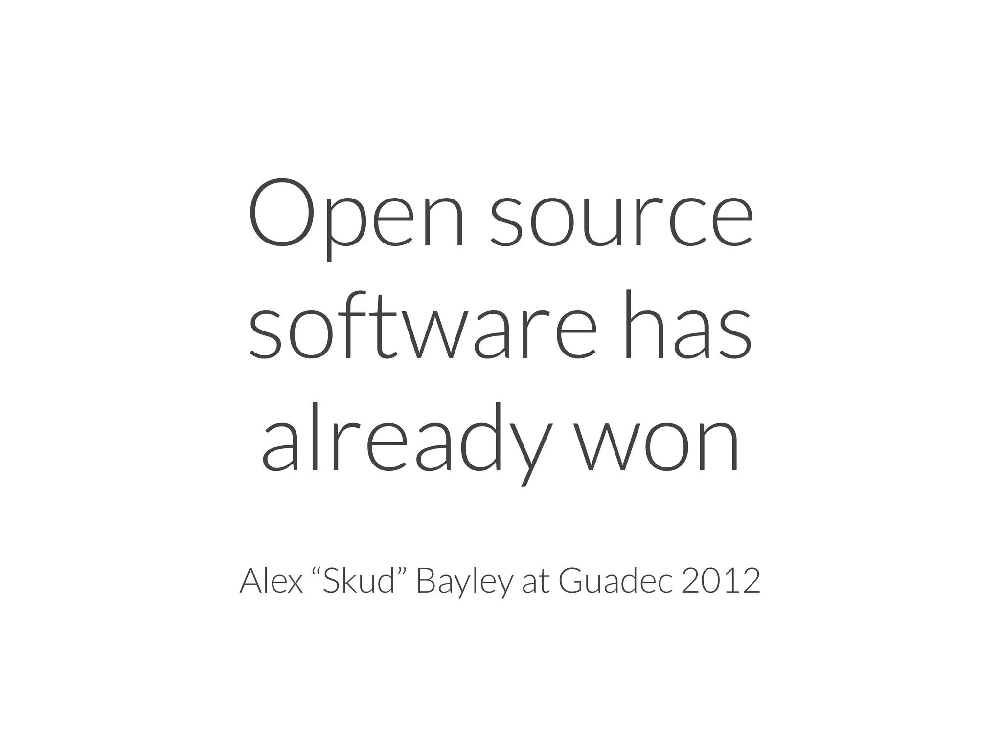 Open source
software has
already won
Alex “Skud” Bayley at Guadec 2012
 