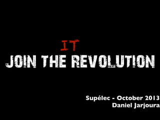 IT

Supélec - October 2013	

Daniel Jarjoura

 