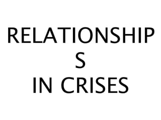 RELATIONSHIP
      S
  IN CRISES
 