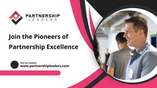 www.partnershipleaders.com
Visit Our Website
Join the Pioneers of
Partnership Excellence
 