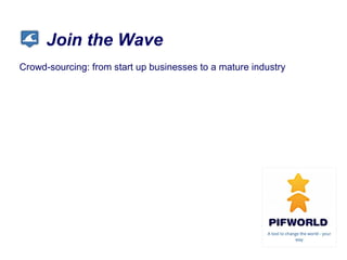 Join the Wave
Crowd-sourcing: from start up businesses to a mature industry
 