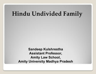 Hindu Undivided Family
Sandeep Kulshrestha
Assistant Professor,
Amity Law School,
Amity University Madhya Pradesh
 