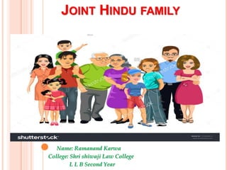 JOINT HINDU FAMILY
Name: Ramanand Karwa
College: Shri shiwaji Law College
L L B Second Year
 