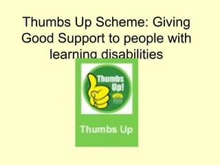 Thumbs Up Scheme: Giving
Good Support to people with
   learning disabilities
 