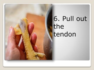 6. Pull out
the
tendon
 