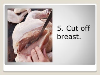 5. Cut off
breast.
 