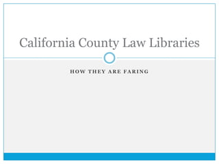 California County Law Libraries

        HOW THEY ARE FARING
 