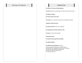 Dates To Note                                 SERVICE

                Our Prayer for This Day and a New Beginning


                *Our Hymn: Songs for a Gospel People, Give Me Oil In My Lamp -verse 1&2


                Time With the Children:

                Our Prayer and Our Lord’s Prayer


                *Our Hymn: Part 2 “Give Me Oil In My Lamp” verse 3&4 (while seated)


                Lighting Our Candle of Concern


                Our Responsive Psalm: Psalm 107, VU page 831


                Our Reading from the Christian Scriptures: TBA


                *Our Hymn: : MV 28, God of the Bible


                A Message for Today

                *Our Words of Faith, page 918 VU [standing]


                Our Offering Collected


                Our Offering Presented Offering: [tune 542]
                These Lenten gifts we bringing, our living faith express.
                We offer them most lovingly, and thus our hearts are blessed.
                O loving God, receive these gifts we gladly give
                That show our faith and hope and trust;
                Your way we seek to live.
 