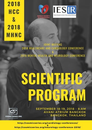 SCIENTIFIC 
PROGRAM
JOINT MEETING
2018 HEALTHCARE AND CARDIOLOGY CONFERENCE
&
2018 MENTAL HEALTH AND NEUROLOGY CONFERENCE
SEPTEMBER 18-19, 2018 - 8:AM
AVANI ATRIUM BANGKOK
BANGKOK, THAILAND
http://cosmicseries.org/cardiology-conferences/
&
2018
HCC
&
2018
MHNC
http://cosmicseries.org/neurology-conference-2018/
 