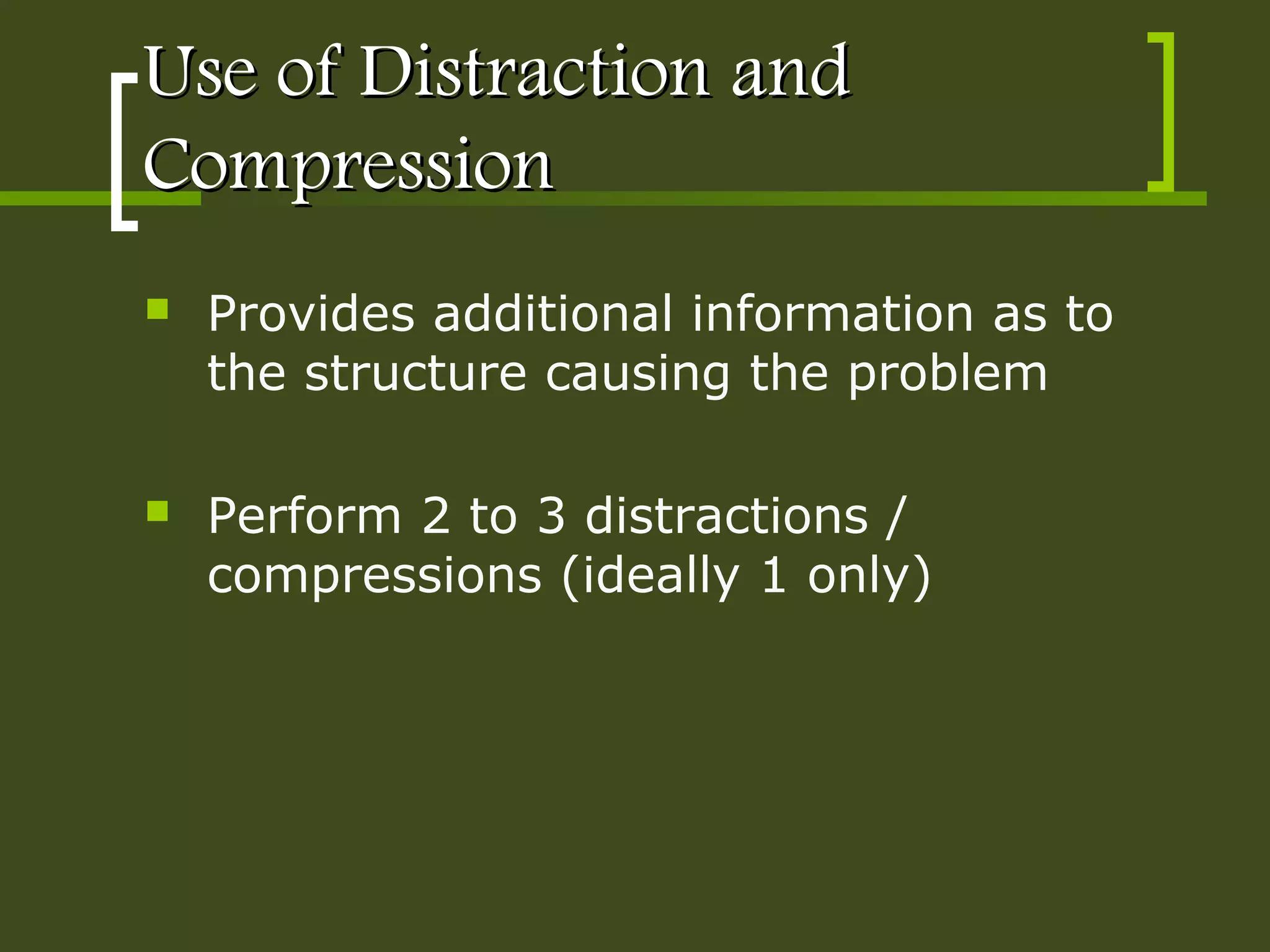 Use of Distraction andUse of Distraction and
CompressionCompression
 Provides additional information as to
the structure causing the problem
 Perform 2 to 3 distractions /
compressions (ideally 1 only)
 