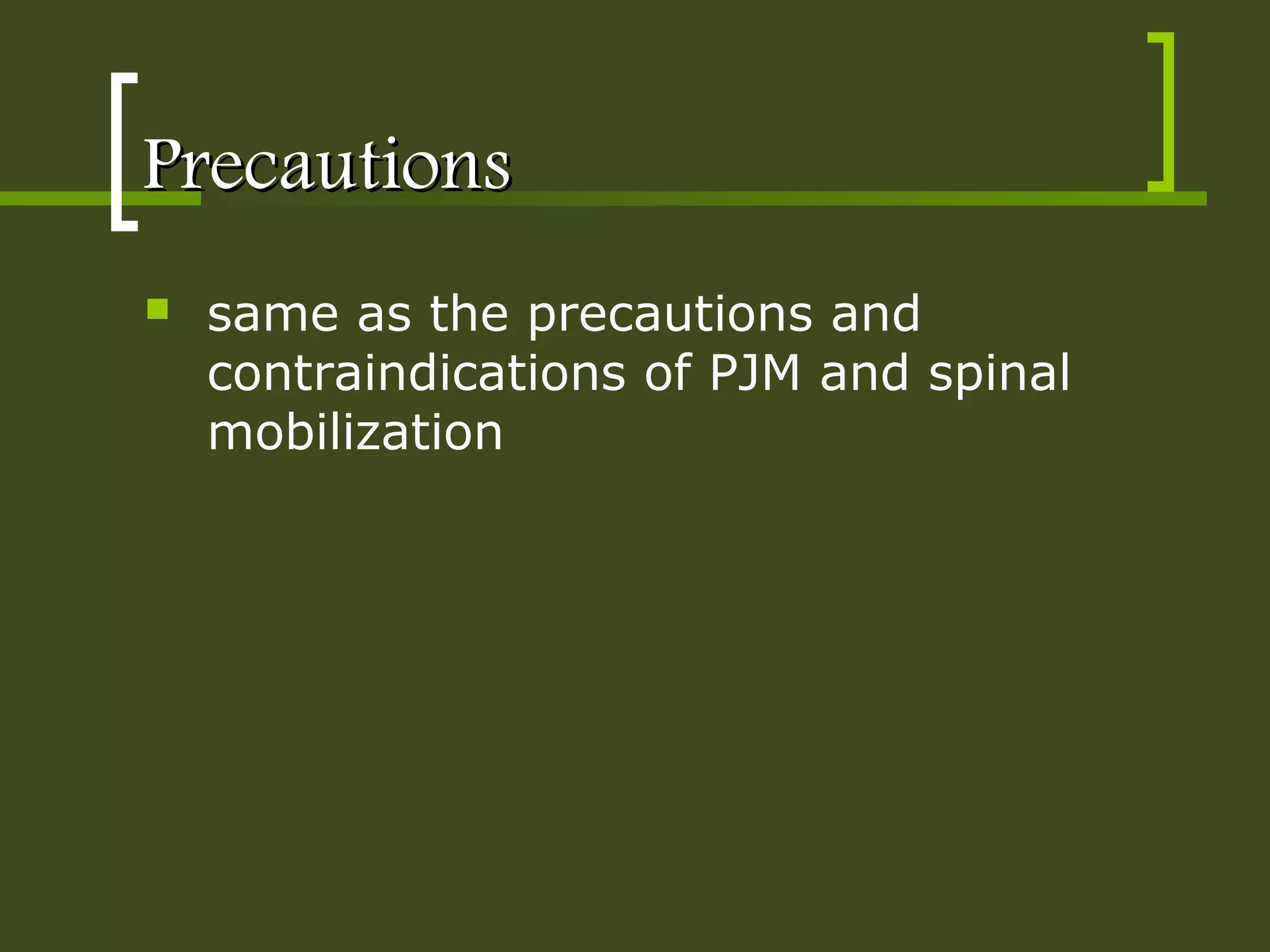PrecautionsPrecautions
 same as the precautions and
contraindications of PJM and spinal
mobilization
 