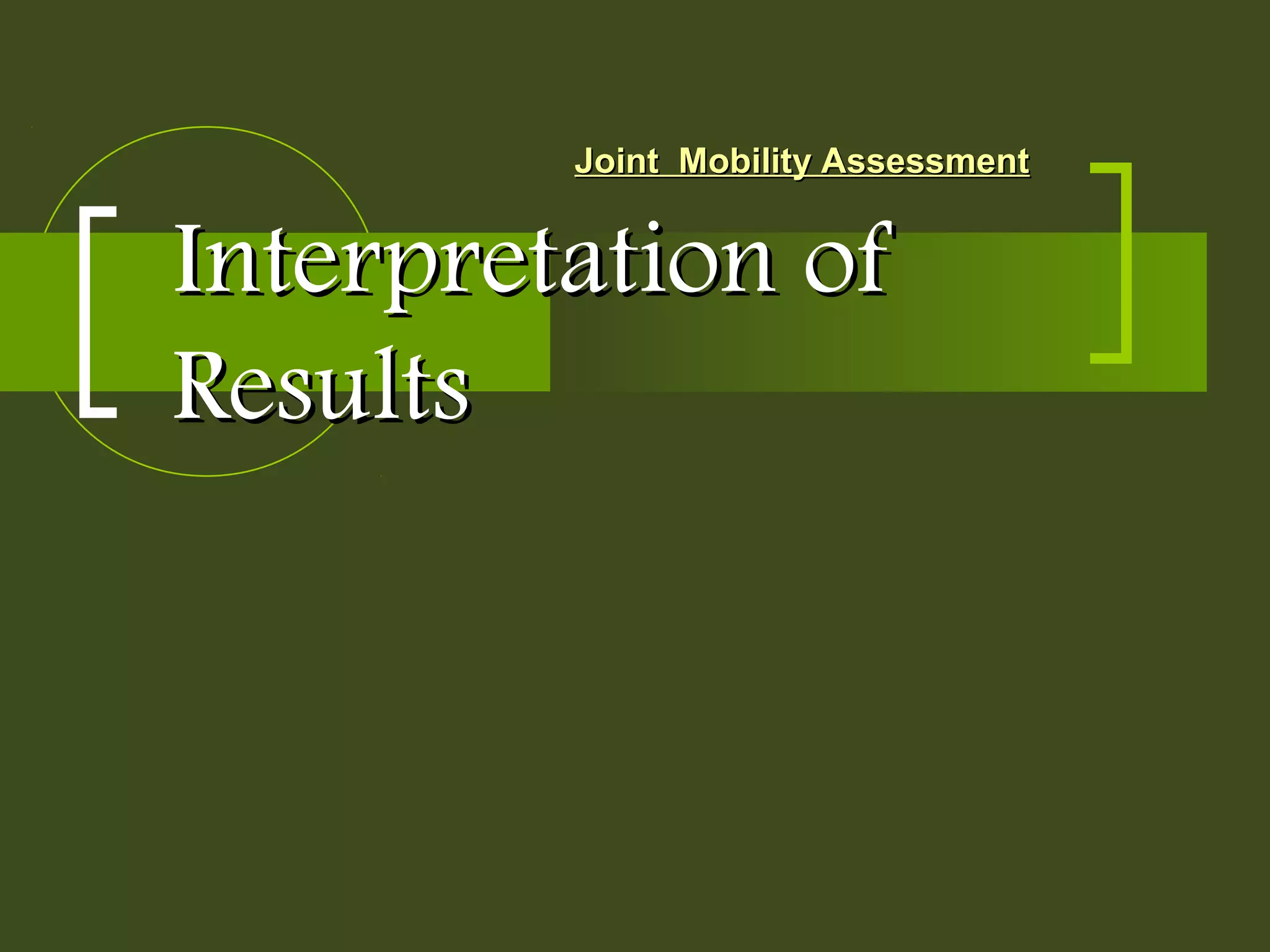 Interpretation ofInterpretation of
ResultsResults
Joint Mobility AssessmentJoint Mobility Assessment
 