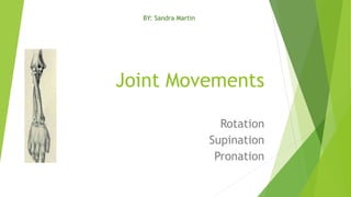 Joint Movements
Rotation
Supination
Pronation
BY: Sandra Martin
 