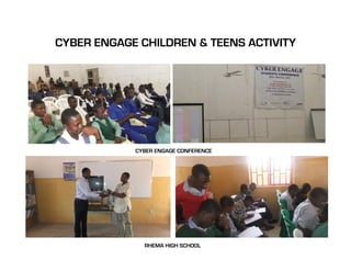CYBER ENGAGE CHILDREN & TEENS ACTIVITY




            CYBER ENGAGE CONFERENCE




              RHEMA HIGH SCHOOL
 