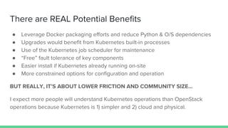 There are REAL Potential Benefits
● Leverage Docker packaging efforts and reduce Python & O/S dependencies
● Upgrades woul...