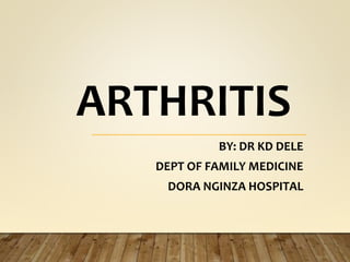 ARTHRITIS
BY: DR KD DELE
DEPT OF FAMILY MEDICINE
DORA NGINZA HOSPITAL
 