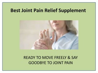 Best Joint Pain Relief Supplement
READY TO MOVE FREELY & SAY
GOODBYE TO JOINT PAIN
 