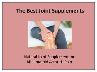 The Best Joint Supplements
Natural Joint Supplement for
Rheumatoid Arthritis Pain
 