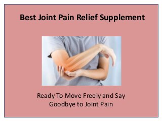 Best Joint Pain Relief Supplement
Ready To Move Freely and Say
Goodbye to Joint Pain
 