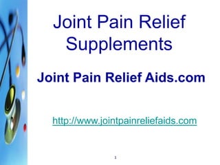 1 Joint Pain Relief Supplements Joint Pain Relief Aids.com  http://www.jointpainreliefaids.com 