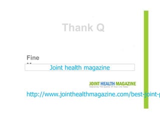 Fine
More
http://www.jointhealthmagazine.com/best-joint-p
Joint health magazine
Thank Q
 