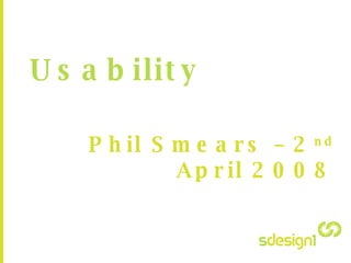 Usability Phil Smears – 2 nd  April 2008 