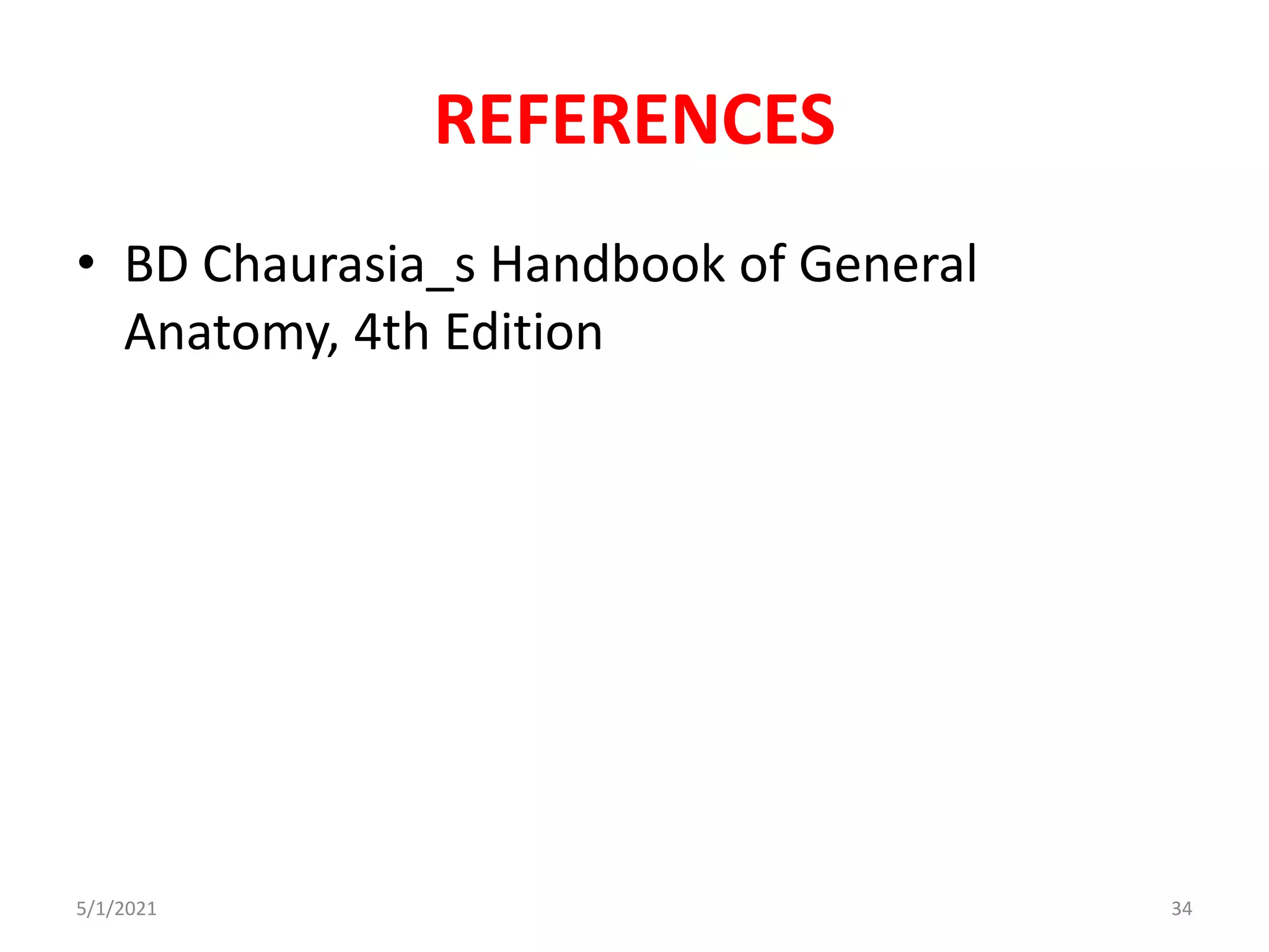REFERENCES
• BD Chaurasia_s Handbook of General
Anatomy, 4th Edition
5/1/2021 34
 