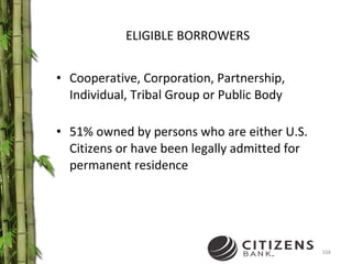 ELIGIBLE BORROWERS Cooperative, Corporation, Partnership, Individual, Tribal Group or Public Body  51% owned by persons who are either U.S. Citizens or have been legally admitted for permanent residence 