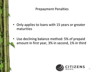 Prepayment Penalties Only applies to loans with 15 years or greater maturities Use declining balance method: 5% of prepaid amount in first year, 3% in second, 1% in third 