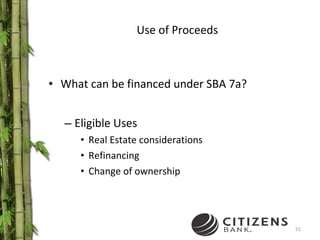 Use of Proceeds What can be financed under SBA 7a? Eligible Uses Real Estate considerations Refinancing Change of ownership 