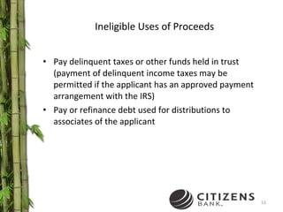 Ineligible Uses of Proceeds Pay delinquent taxes or other funds held in trust (payment of delinquent income taxes may be permitted if the applicant has an approved payment arrangement with the IRS) Pay or refinance debt used for distributions to associates of the applicant 