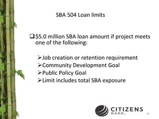 SBA 504 Loan limits $5.0 million SBA loan amount if project meets one of the following: Job creation or retention requirement Community Development Goal Public Policy Goal Limit includes total SBA exposure 