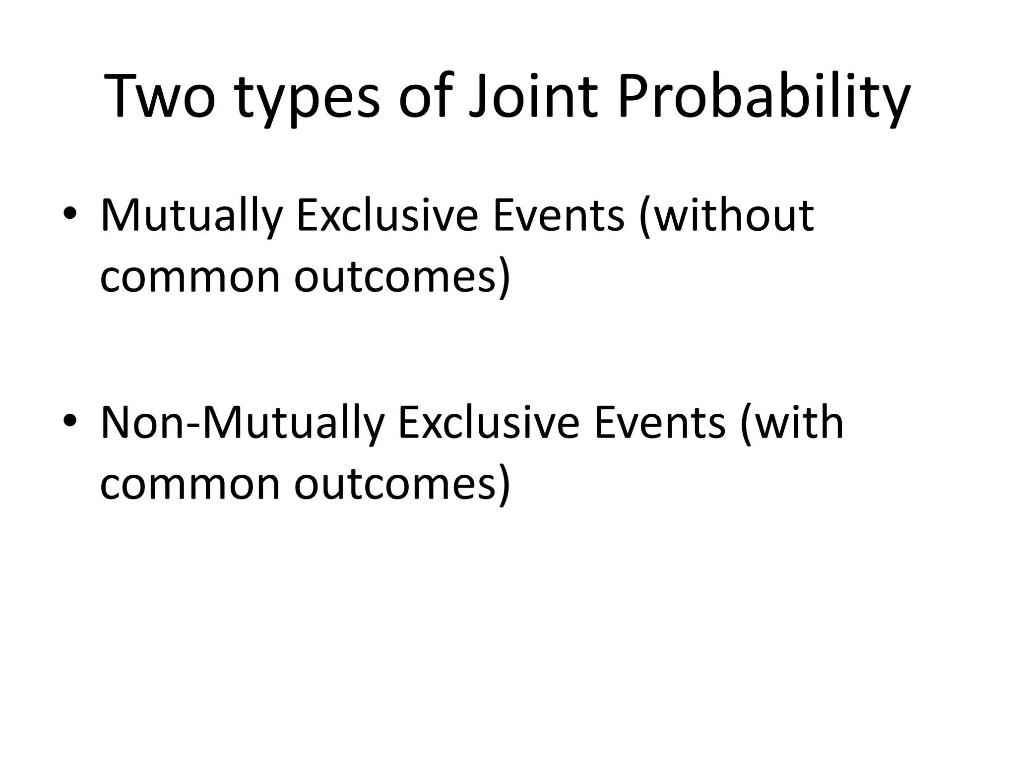 Two types of Joint Probability
• Mutually Exclusive Events (without
common outcomes)
• Non-Mutually Exclusive Events (with
common outcomes)
 