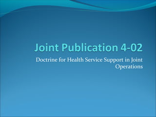 Doctrine for Health Service Support in Joint
Operations
 