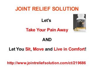 JOINT RELIEF SOLUTION

                   Let's

          Take Your Pain Away

                   AND

Let You Sit, Move and Live in Comfort!


http://www.jointreliefsolution.com/ct/219686
 