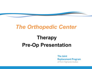 The Orthopedic Center
Therapy
Pre-Op Presentation
 
