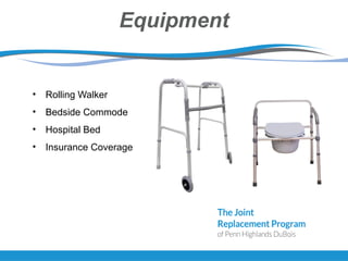Equipment
• Rolling Walker
• Bedside Commode
• Hospital Bed
• Insurance Coverage
 