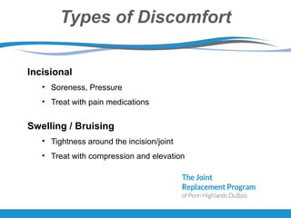Types of Discomfort
Incisional
• Soreness, Pressure
• Treat with pain medications
Swelling / Bruising
• Tightness around the incision/joint
• Treat with compression and elevation
 