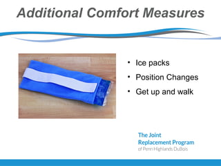Additional Comfort Measures
• Ice packs
• Position Changes
• Get up and walk
 
