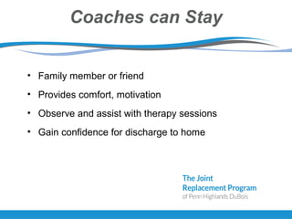 Coaches can Stay
• Family member or friend
• Provides comfort, motivation
• Observe and assist with therapy sessions
• Gain confidence for discharge to home
 
